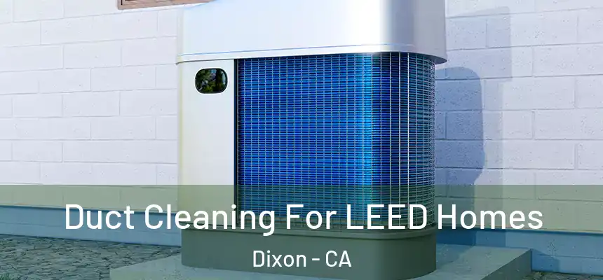  Duct Cleaning For LEED Homes Dixon - CA