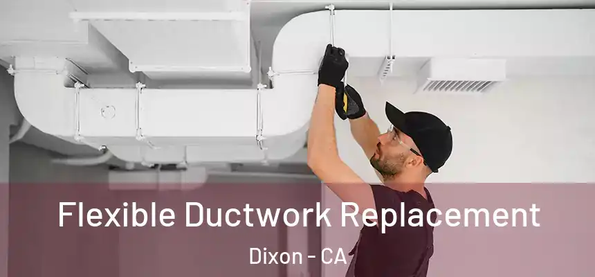 Flexible Ductwork Replacement Dixon - CA